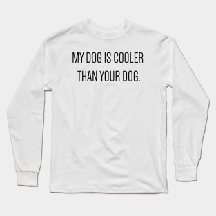 My dog is cooler than your dog. Long Sleeve T-Shirt